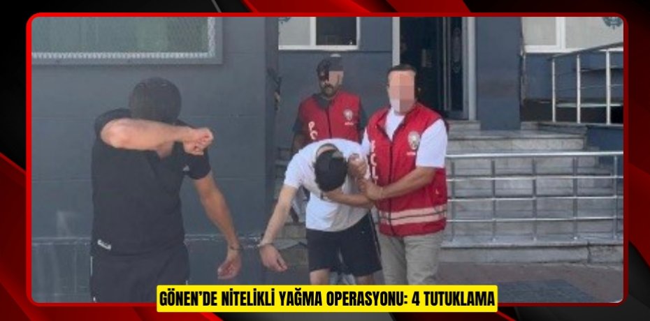 Gönen’de nitelikli yağma operasyonu: 4 tutuklama 