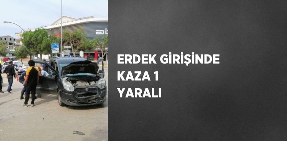ERDEK GİRİŞİNDE KAZA 1 YARALI