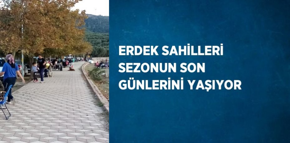 ERDEK SAHİLLERİ SEZONUN SON GÜNLERİNİ YAŞIYOR