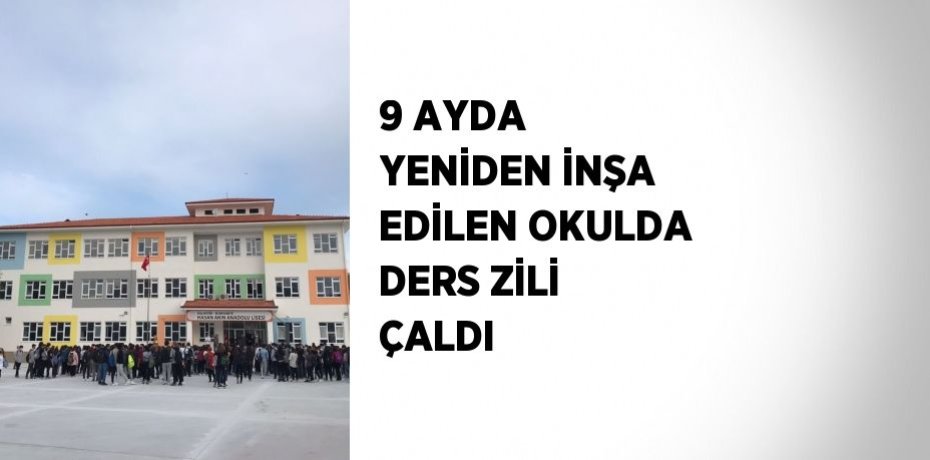 9 AYDA YENİDEN İNŞA EDİLEN OKULDA DERS ZİLİ ÇALDI