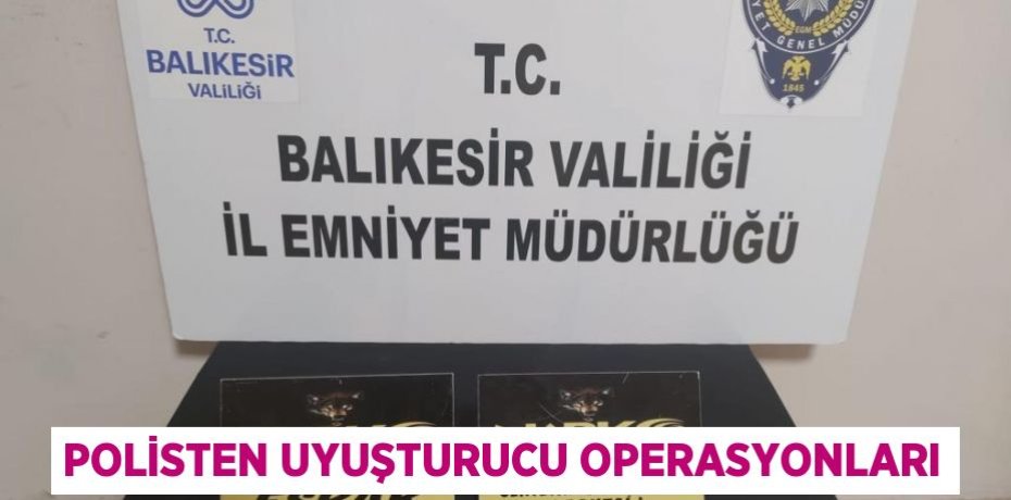 POLİSTEN UYUŞTURUCU OPERASYONLARI