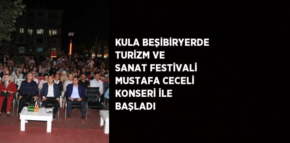 KULA BEŞİBİRYERDE TURİZM VE SANAT FESTİVALİ MUSTAFA CECELİ KONSERİ İLE BAŞLADI