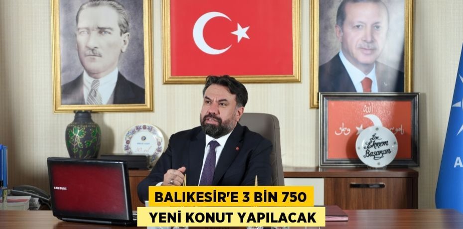 BALIKESİR’E 3 BİN 750   YENİ KONUT YAPILACAK