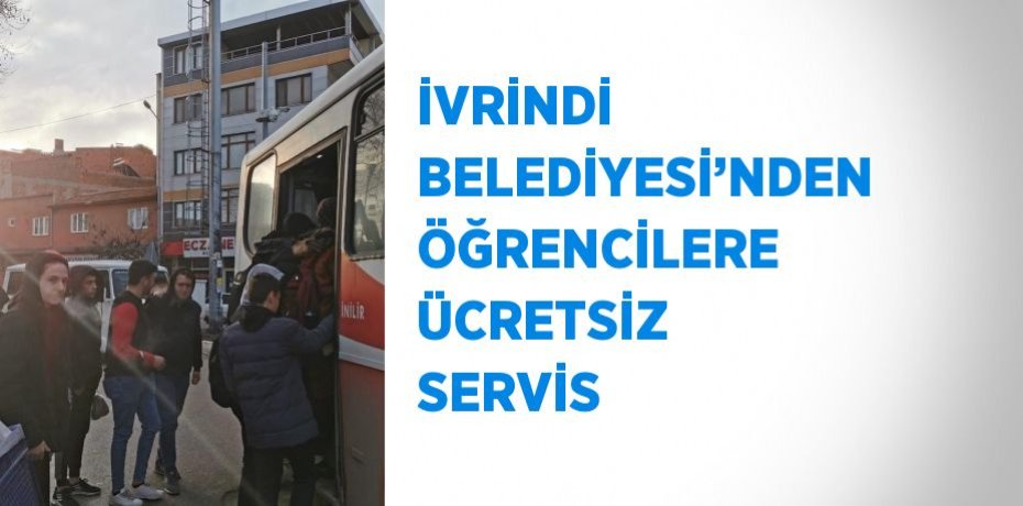 İVRİNDİ BELEDİYESİ’NDEN ÖĞRENCİLERE ÜCRETSİZ SERVİS