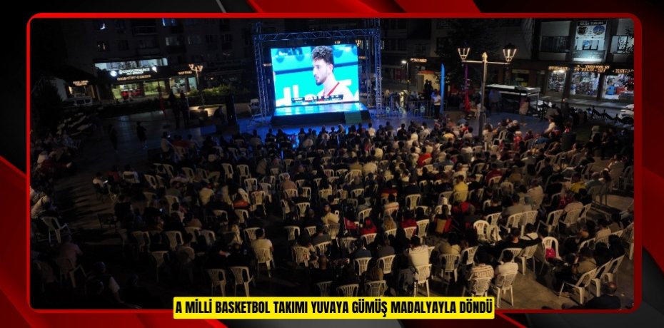 A MİLLİ BASKETBOL TAKIMI YUVAYA GÜMÜŞ MADALYAYLA DÖNDÜ