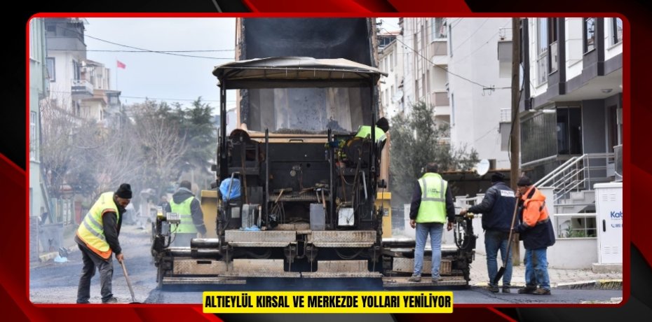 ALTIEYLÜL KIRSAL VE MERKEZDE YOLLARI YENİLİYOR