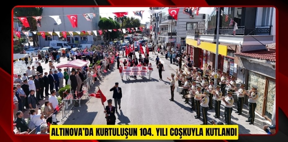 ALTINOVA’DA KURTULUŞUN 104. YILI COŞKUYLA KUTLANDI