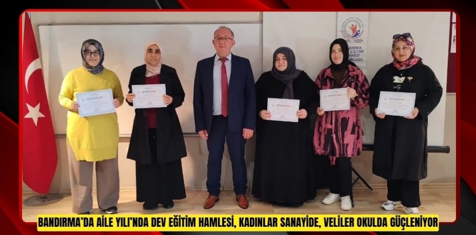 Bandırma’da Aile Yılı’nda dev eğitim hamlesi, kadınlar sanayide, veliler okulda güçleniyor