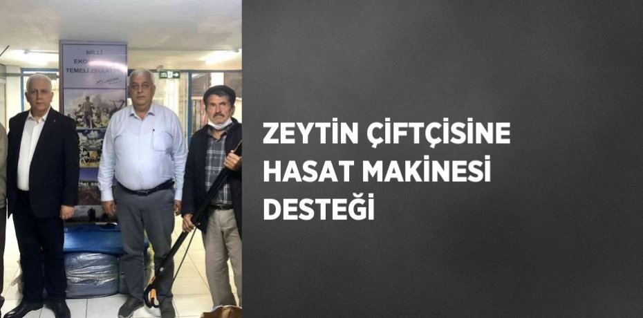 ZEYTİN ÇİFTÇİSİNE HASAT MAKİNESİ DESTEĞİ