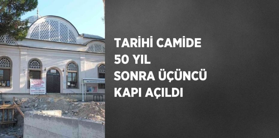 TARİHİ CAMİDE 50 YIL SONRA ÜÇÜNCÜ KAPI AÇILDI