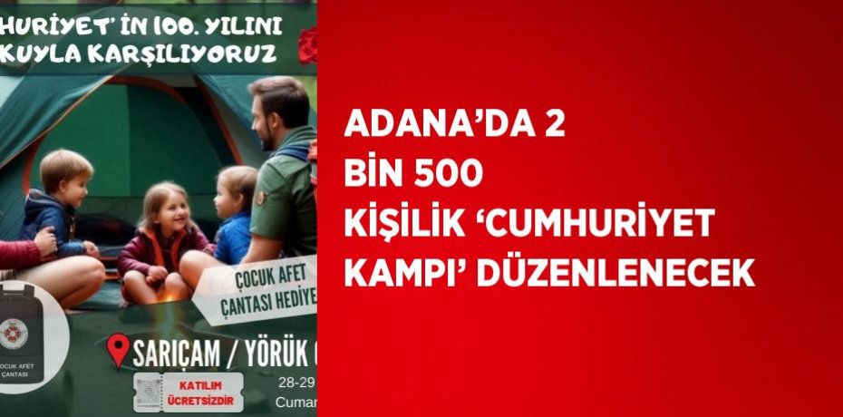 ADANA’DA 2 BİN 500 KİŞİLİK ‘CUMHURİYET KAMPI’ DÜZENLENECEK