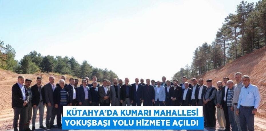 KÜTAHYA’DA KUMARI MAHALLESİ YOKUŞBAŞI YOLU HİZMETE AÇILDI