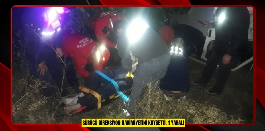 Sürücü direksiyon hakimiyetini kaybetti; 1 yaralı