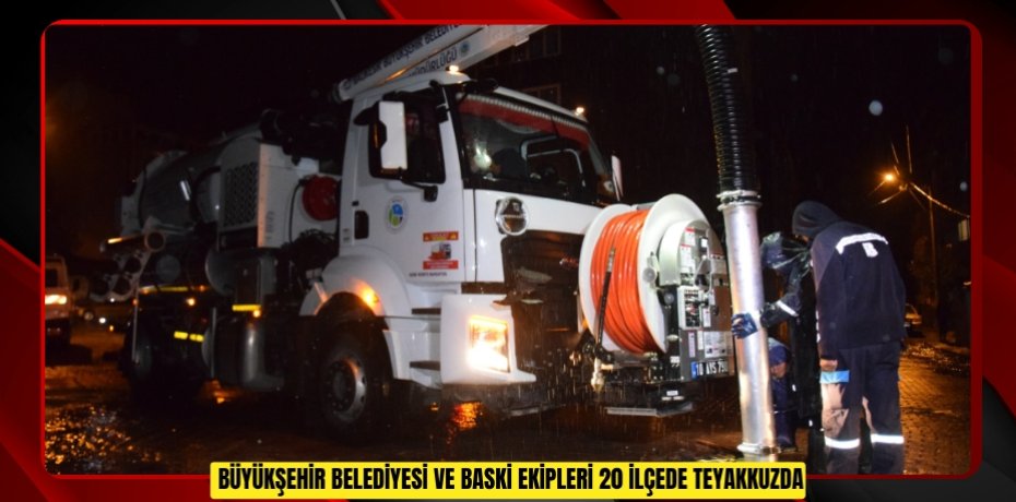Büyükşehir Belediyesi ve BASKİ Ekipleri 20 İlçede Teyakkuzda