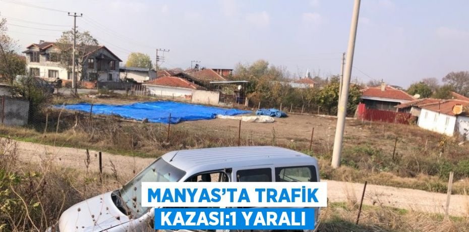 MANYAS’TA TRAFİK KAZASI:1 YARALI