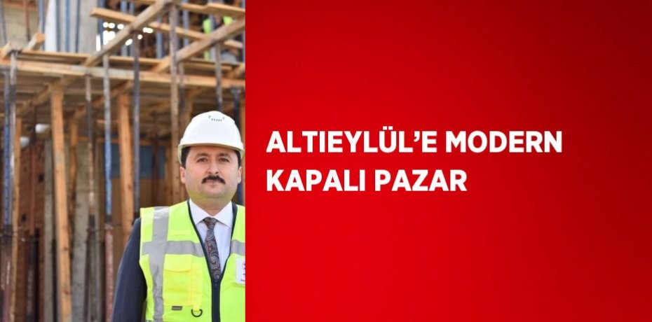 ALTIEYLÜL’E MODERN KAPALI PAZAR
