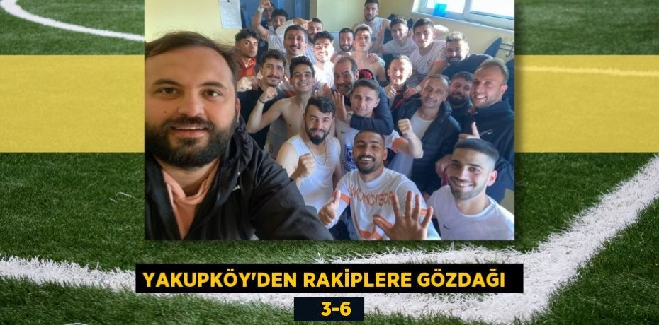 YAKUPKÖY’DEN RAKİPLERE GÖZDAĞI      3-6