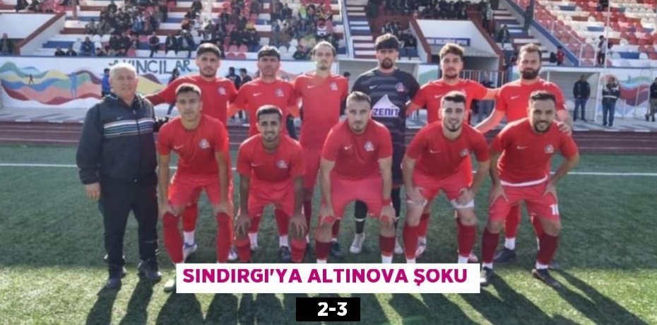 SINDIRGI’YA ALTINOVA ŞOKU    2-3