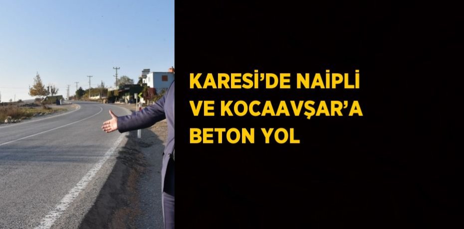 KARESİ’DE NAİPLİ VE KOCAAVŞAR’A BETON YOL
