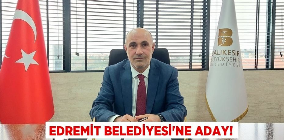 EDREMİT BELEDİYESİ'NE ADAY!
