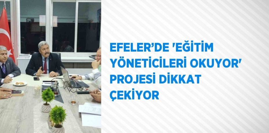 EFELER’DE 'EĞİTİM YÖNETİCİLERİ OKUYOR' PROJESİ DİKKAT ÇEKİYOR