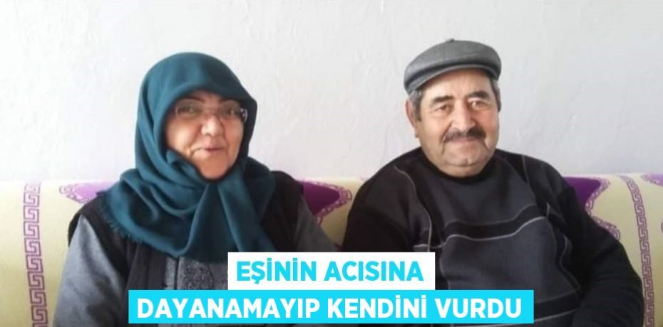 EŞİNİN ACISINA DAYANAMAYIP KENDİNİ VURDU