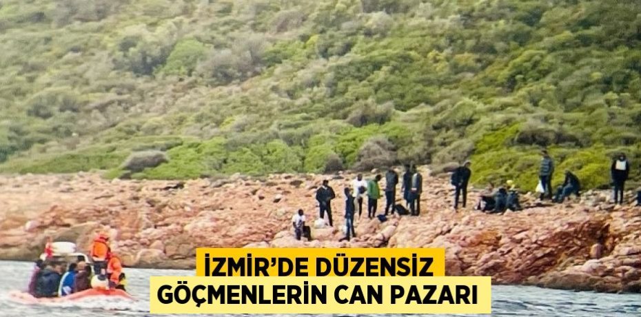 İZMİR’DE DÜZENSİZ GÖÇMENLERİN CAN PAZARI