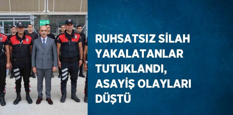 RUHSATSIZ SİLAH YAKALATANLAR TUTUKLANDI, ASAYİŞ OLAYLARI DÜŞTÜ