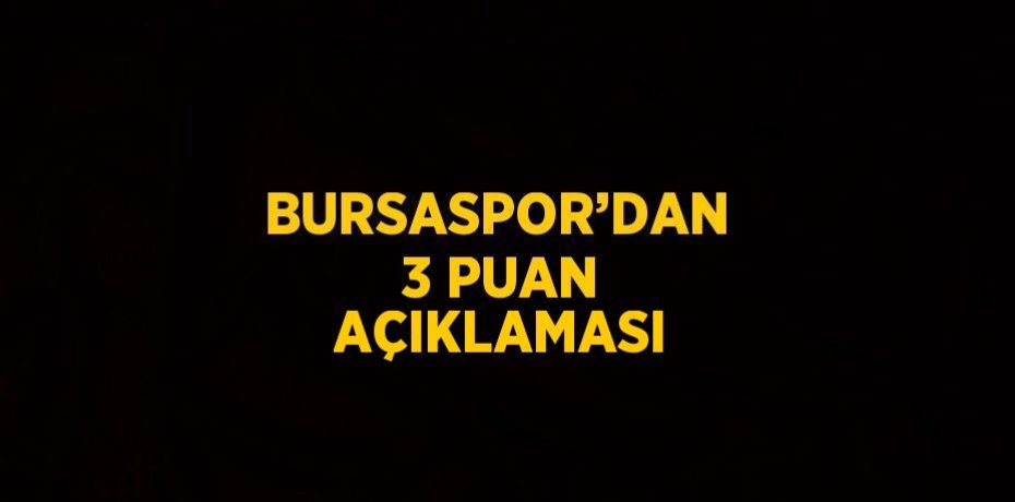 BURSASPOR’DAN  3 PUAN AÇIKLAMASI