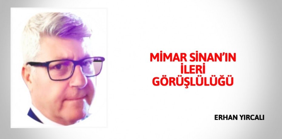 MİMAR SİNAN’IN İLERİ GÖRÜŞLÜLÜĞÜ
