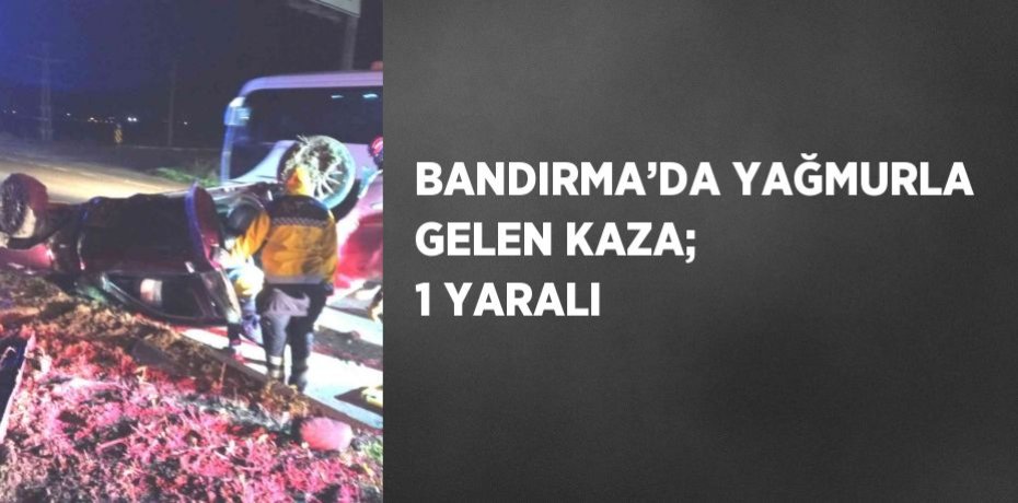 BANDIRMA’DA YAĞMURLA GELEN KAZA; 1 YARALI