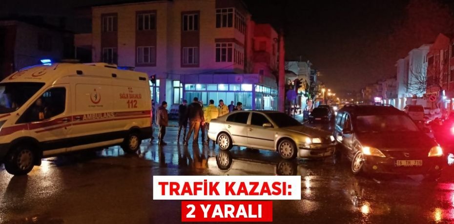 TRAFİK KAZASI: 2 YARALI
