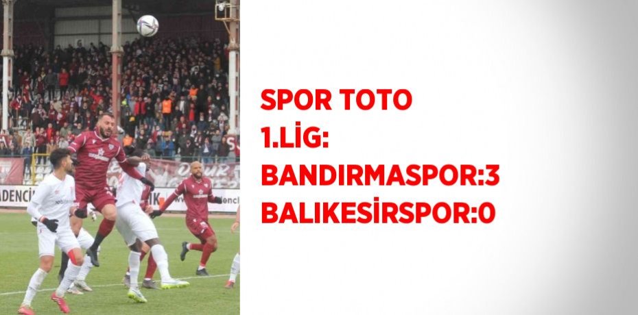 SPOR TOTO 1.LİG: BANDIRMASPOR:3 BALIKESİRSPOR:0