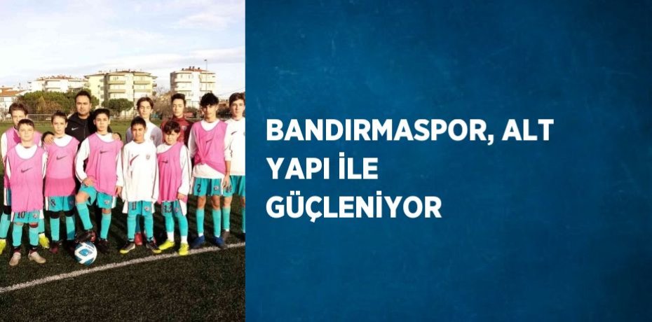 BANDIRMASPOR, ALT YAPI İLE GÜÇLENİYOR