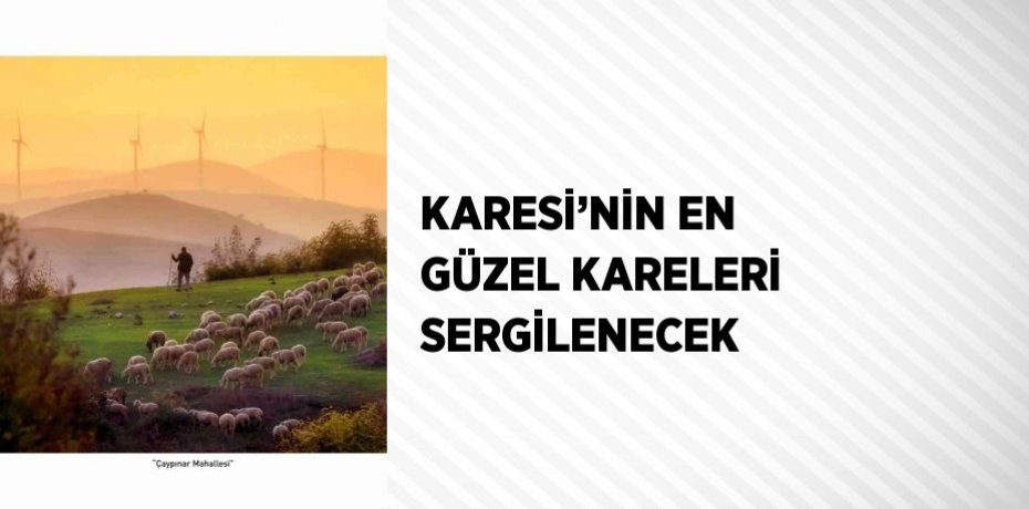 KARESİ’NİN EN GÜZEL KARELERİ SERGİLENECEK