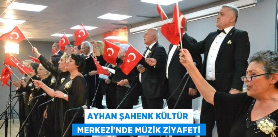 AYHAN ŞAHENK KÜLTÜR  MERKEZİ’NDE MÜZİK ZİYAFETİ