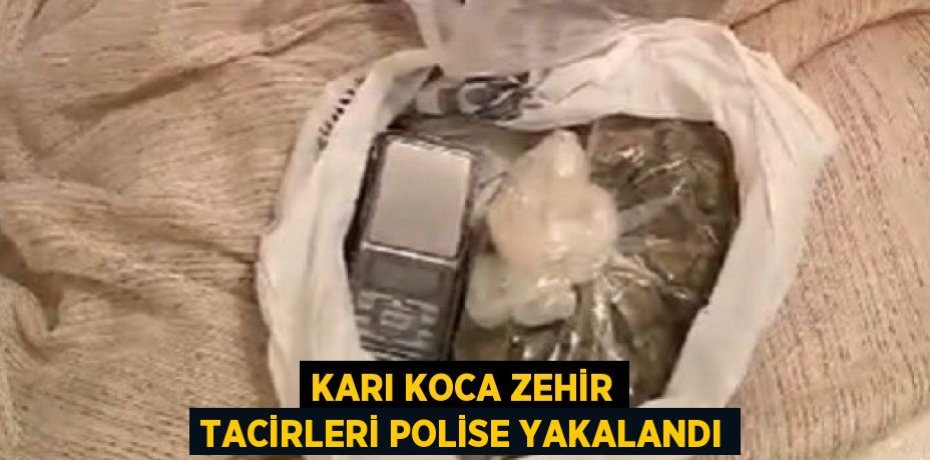 KARI KOCA ZEHİR TACİRLERİ POLİSE YAKALANDI