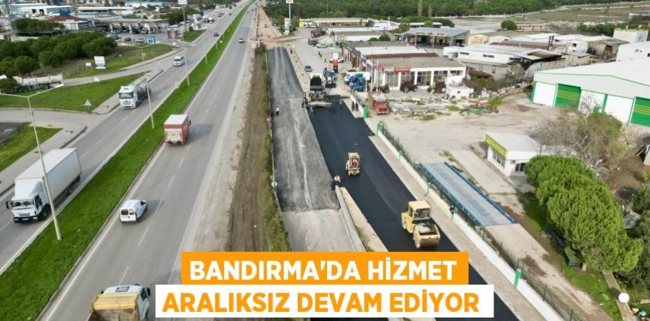 Bandırma’da hizmet aralıksız devam ediyor