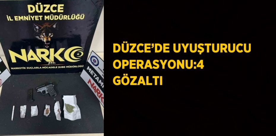 DÜZCE’DE UYUŞTURUCU OPERASYONU:4 GÖZALTI