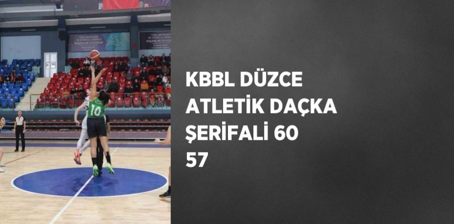 KBBL DÜZCE ATLETİK DAÇKA ŞERİFALİ 60 57