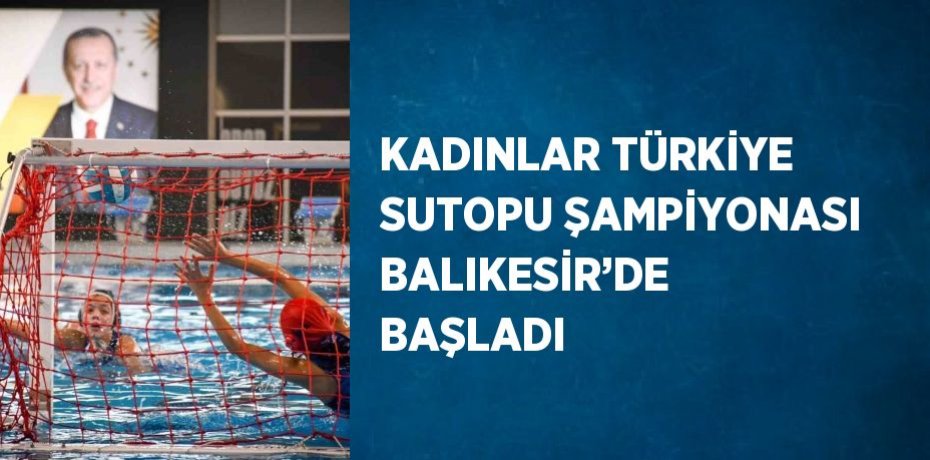 KADINLAR TÜRKİYE SUTOPU ŞAMPİYONASI BALIKESİR’DE BAŞLADI