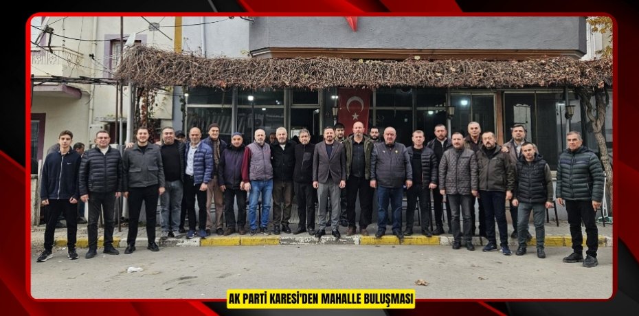 AK Parti Karesi'den mahalle buluşması