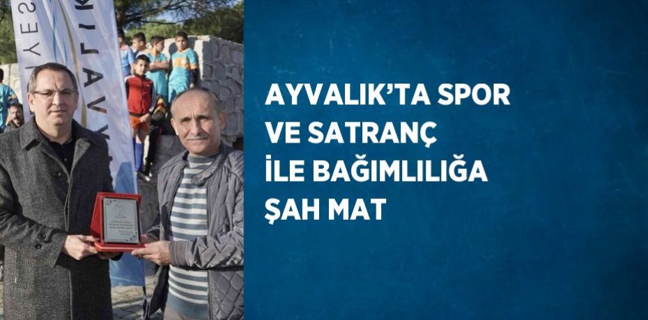 AYVALIK’TA SPOR VE SATRANÇ İLE BAĞIMLILIĞA ŞAH MAT