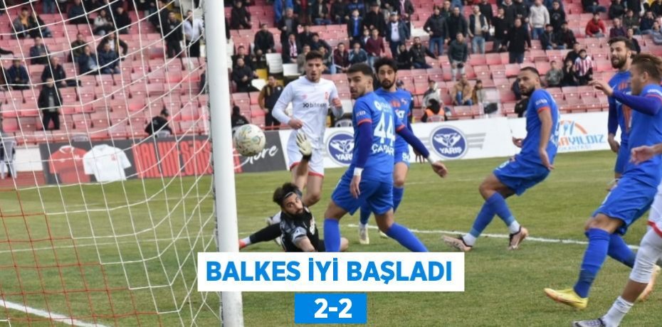 BALKES İYİ BAŞLADI   2-2