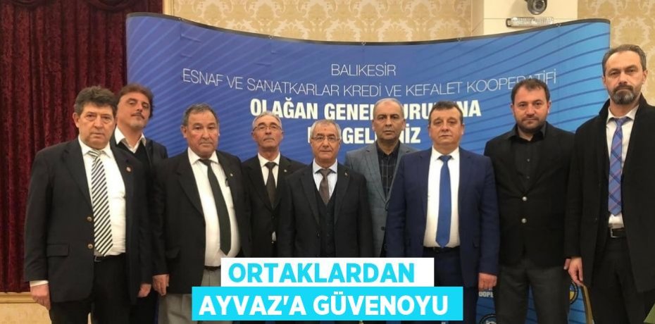 ORTAKLARDAN  AYVAZ’A GÜVENOYU