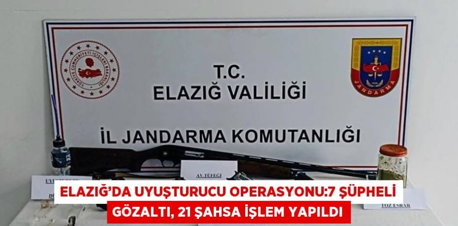 ELAZIĞ’DA UYUŞTURUCU OPERASYONU:7 ŞÜPHELİ GÖZALTI, 21 ŞAHSA İŞLEM YAPILDI