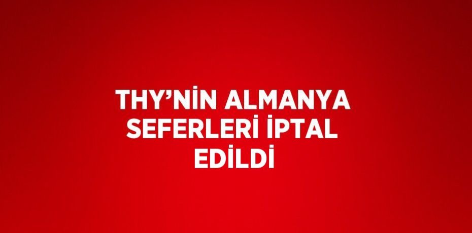 THY’NİN ALMANYA SEFERLERİ İPTAL EDİLDİ