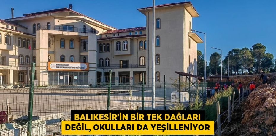 Balıkesir’in Bir tek Dağları değil, Okulları da Yeşilleniyor