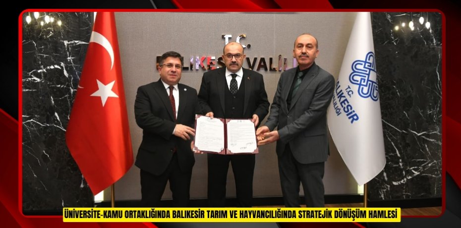 ÜNİVERSİTE-KAMU ORTAKLIĞINDA BALIKESİR TARIM VE HAYVANCILIĞINDA STRATEJİK DÖNÜŞÜM HAMLESİ
