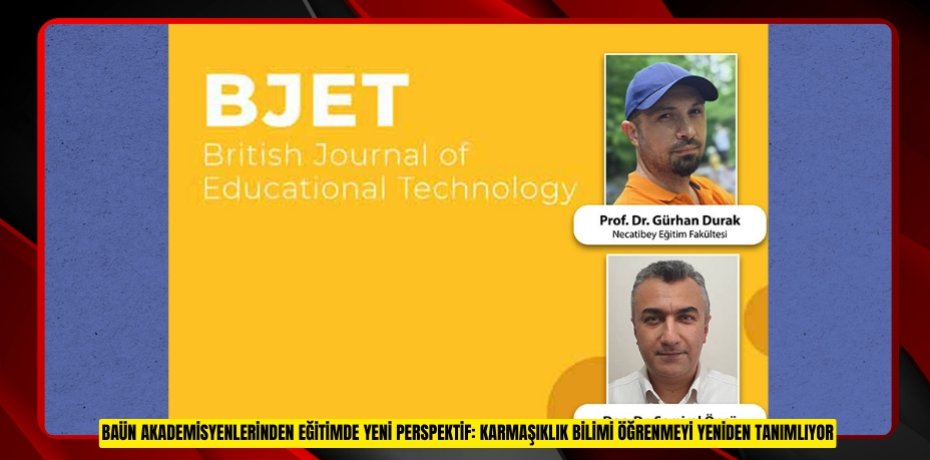 BAÜN AKADEMİSYENLERİNDEN EĞİTİMDE YENİ PERSPEKTİF: KARMAŞIKLIK BİLİMİ ÖĞRENMEYİ YENİDEN TANIMLIYOR